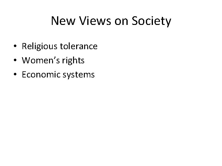 New Views on Society • Religious tolerance • Women’s rights • Economic systems 