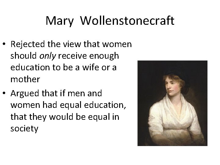 Mary Wollenstonecraft • Rejected the view that women should only receive enough education to