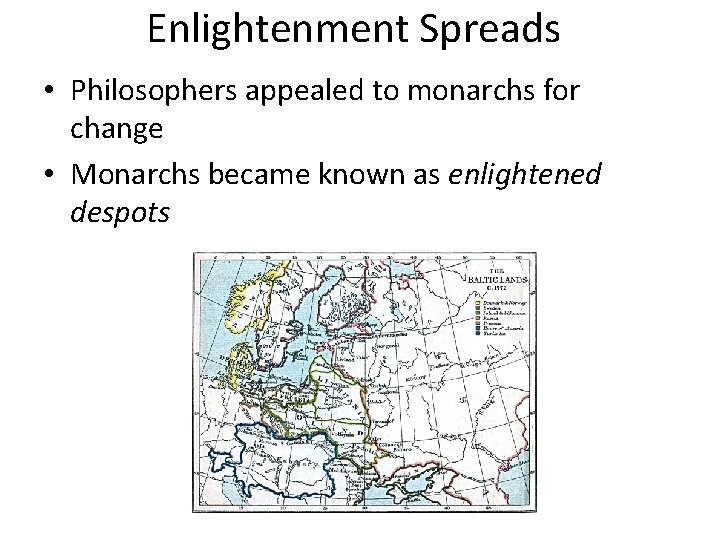 Enlightenment Spreads • Philosophers appealed to monarchs for change • Monarchs became known as