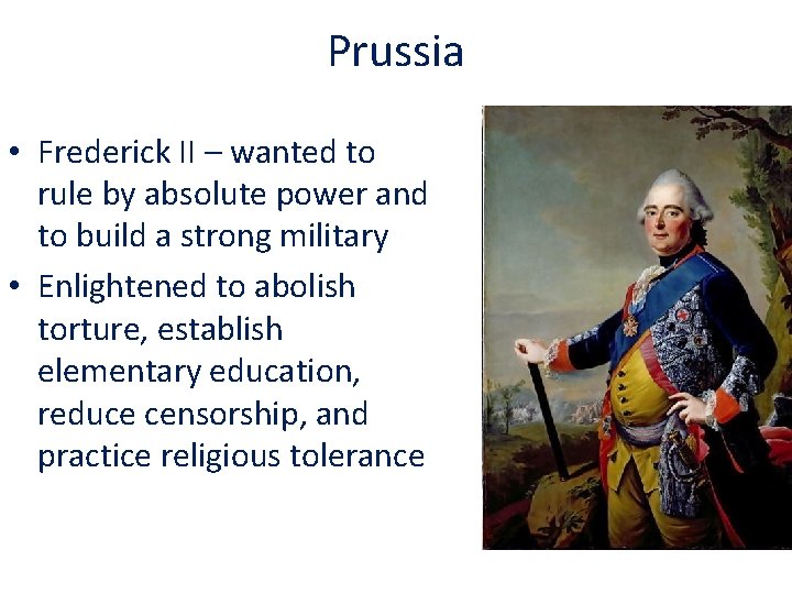 Prussia • Frederick II – wanted to rule by absolute power and to build