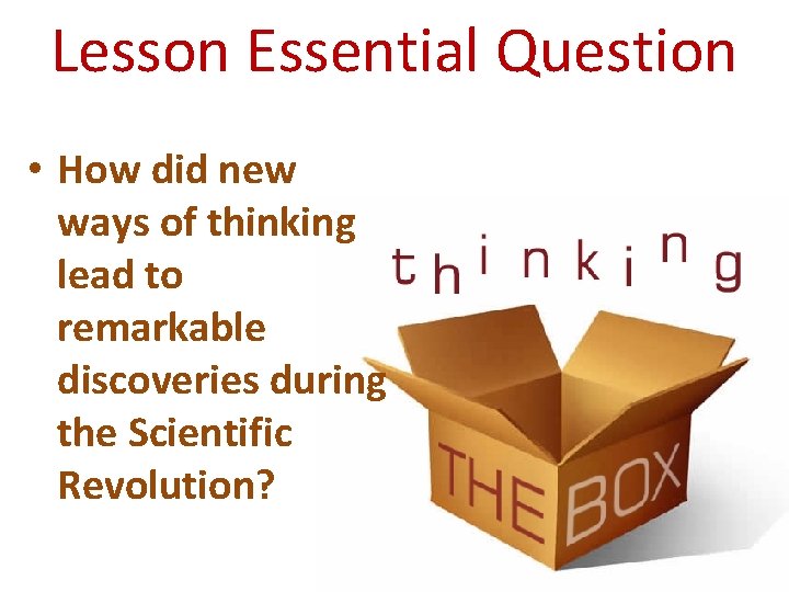 Lesson Essential Question • How did new ways of thinking lead to remarkable discoveries