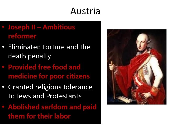 Austria • Joseph II – Ambitious reformer • Eliminated torture and the death penalty