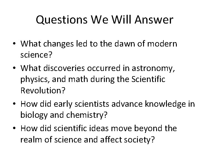 Questions We Will Answer • What changes led to the dawn of modern science?