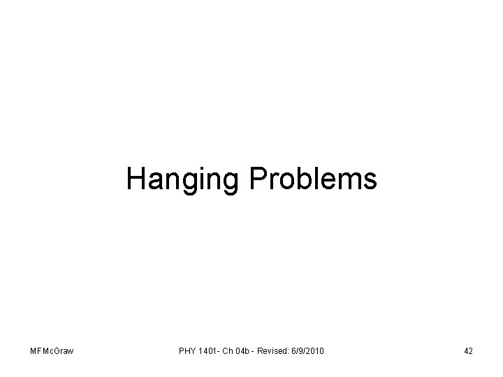 Hanging Problems MFMc. Graw PHY 1401 - Ch 04 b - Revised: 6/9/2010 42