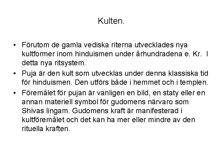 Kulten. • Förutom de gamla vediska riterna utvecklades nya kultformer inom hinduismen under århundradena Kulten. • Förutom de gamla vediska riterna utvecklades nya kultformer inom hinduismen under århundradena
