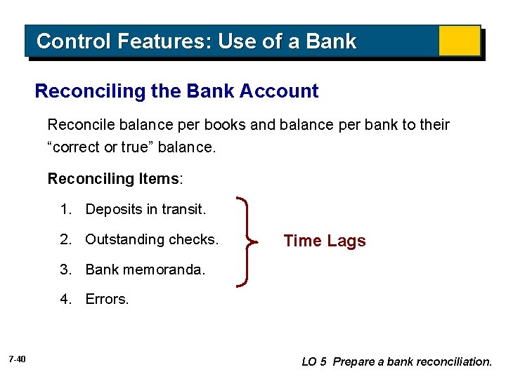 Control Features: Use of a Bank Reconciling the Bank Account Reconcile balance per books Control Features: Use of a Bank Reconciling the Bank Account Reconcile balance per books