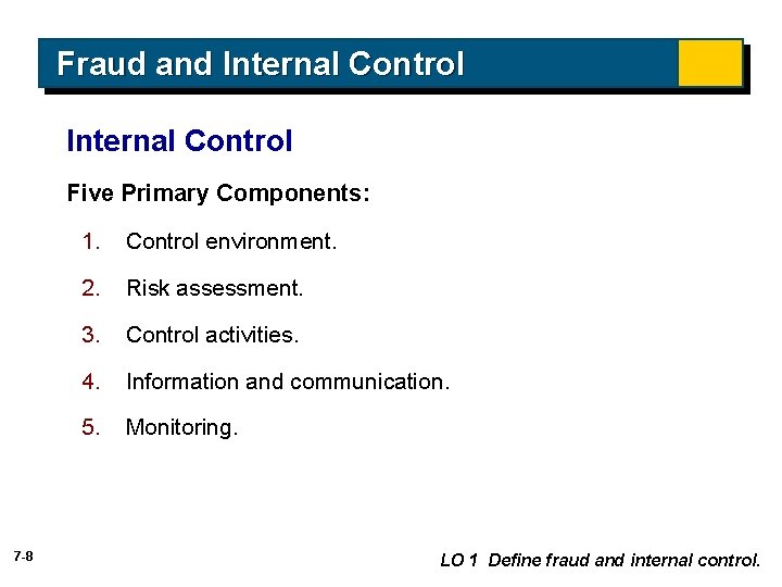 Fraud and Internal Control Five Primary Components: 7 -8 1. Control environment. 2. Risk Fraud and Internal Control Five Primary Components: 7 -8 1. Control environment. 2. Risk