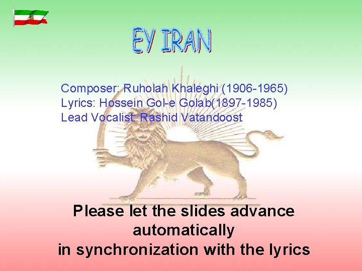 Composer: Ruholah Khaleghi (1906 -1965) Lyrics: Hossein Gol-e Golab(1897 -1985) Lead Vocalist: Rashid Vatandoost