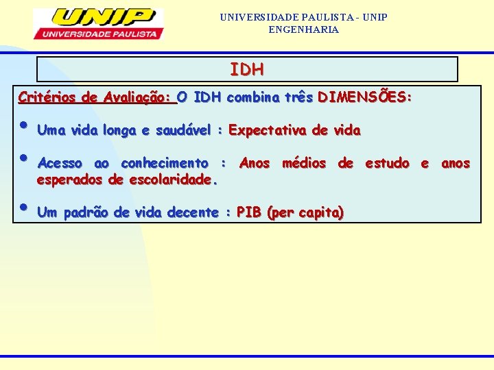 UNIVERSIDADE PAULISTA - UNIP ENGENHARIA IDH Critérios de Avaliação: O IDH combina três DIMENSÕES: