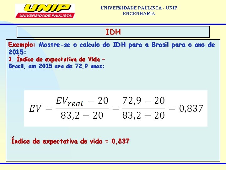 UNIVERSIDADE PAULISTA - UNIP ENGENHARIA IDH Exemplo: Mostre-se o calculo do IDH para a