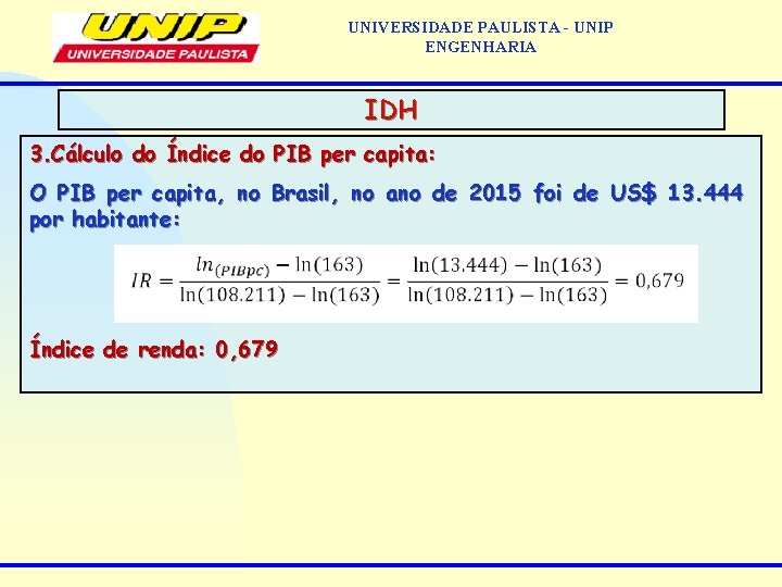 UNIVERSIDADE PAULISTA - UNIP ENGENHARIA IDH 3. Cálculo do Índice do PIB per capita: