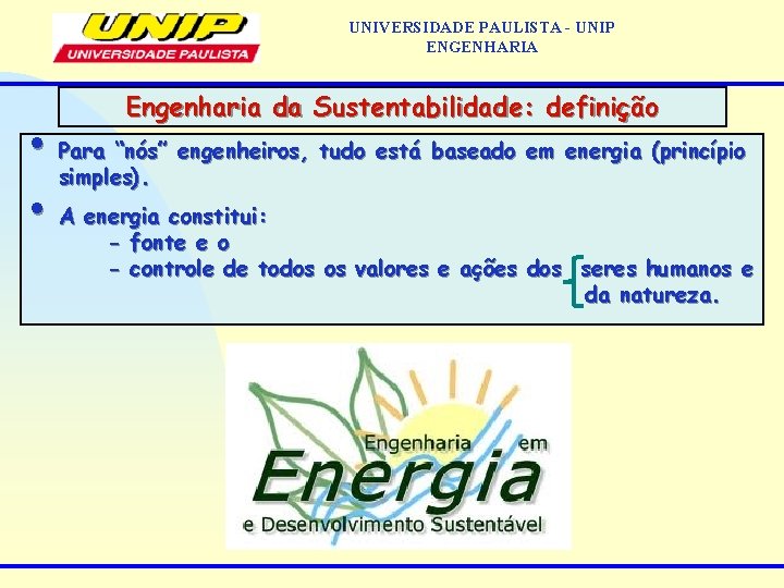 UNIVERSIDADE PAULISTA - UNIP ENGENHARIA Engenharia da Sustentabilidade: definição • Para “nós” engenheiros, tudo