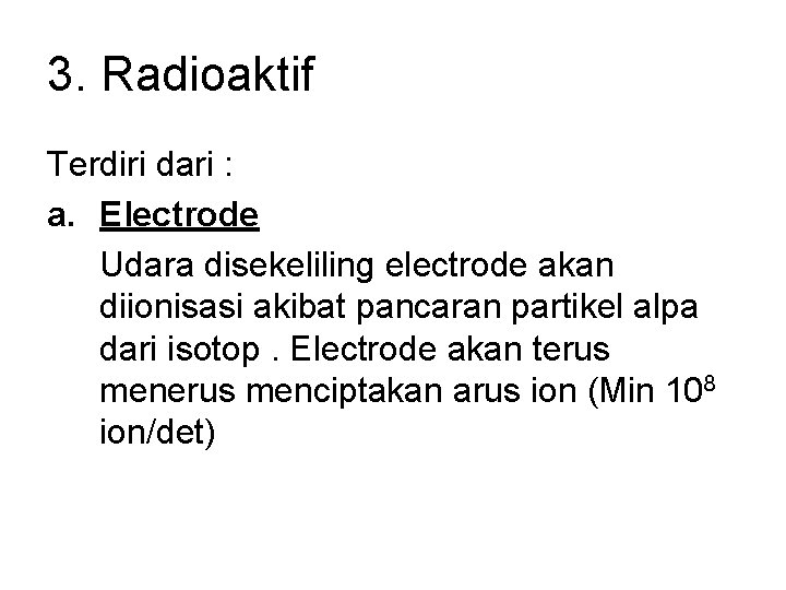 3. Radioaktif Terdiri dari : a. Electrode Udara disekeliling electrode akan diionisasi akibat pancaran