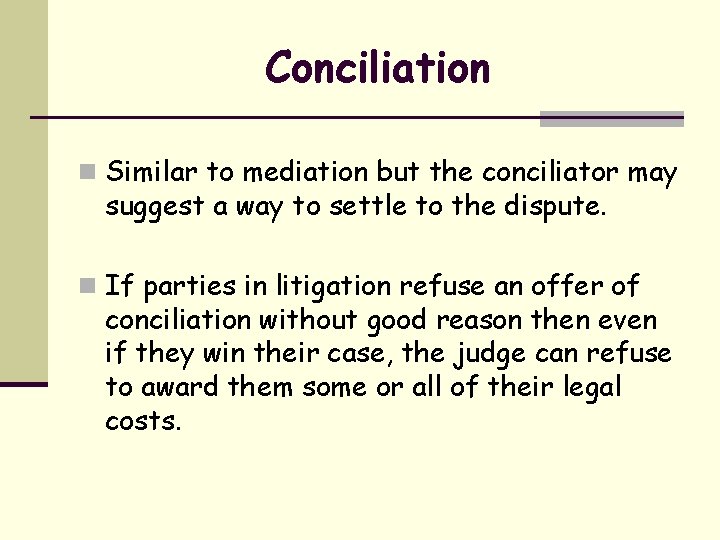 Conciliation n Similar to mediation but the conciliator may suggest a way to settle