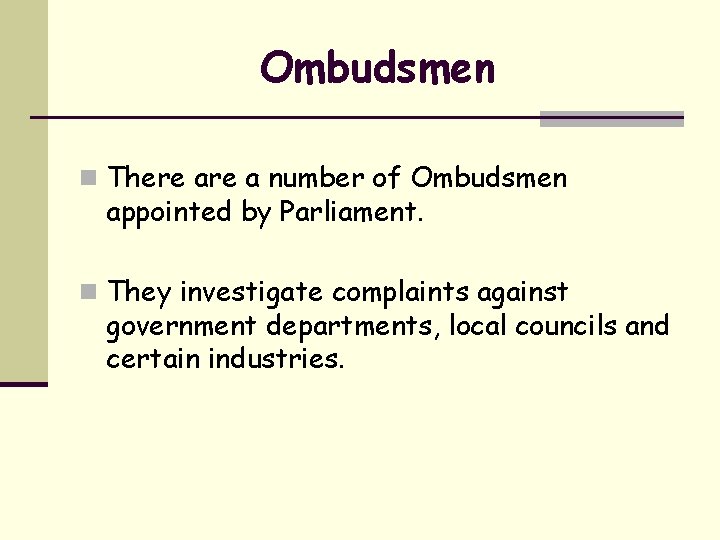 Ombudsmen n There a number of Ombudsmen appointed by Parliament. n They investigate complaints