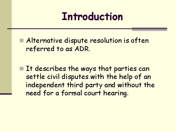 Introduction n Alternative dispute resolution is often referred to as ADR. n It describes