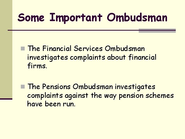 Some Important Ombudsman n The Financial Services Ombudsman investigates complaints about financial firms. n