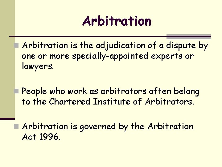 Arbitration n Arbitration is the adjudication of a dispute by one or more specially-appointed