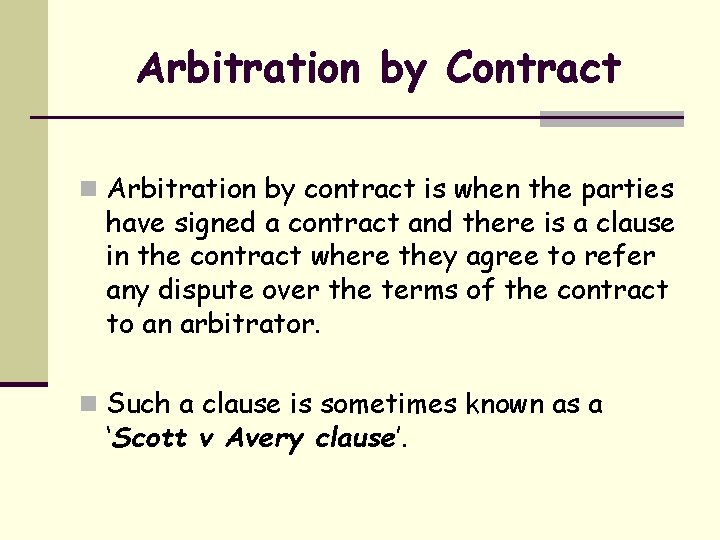 Arbitration by Contract n Arbitration by contract is when the parties have signed a