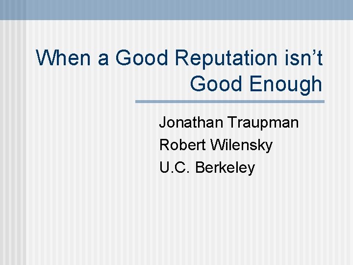 When a Good Reputation isn’t Good Enough Jonathan Traupman Robert Wilensky U. C. Berkeley