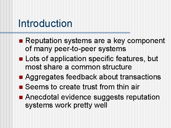 Introduction Reputation systems are a key component of many peer-to-peer systems n Lots of