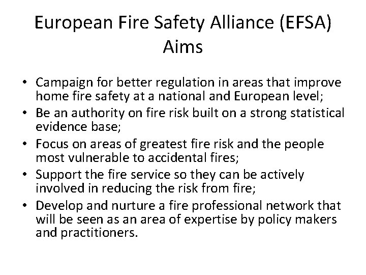 European Fire Safety Alliance (EFSA) Aims • Campaign for better regulation in areas that