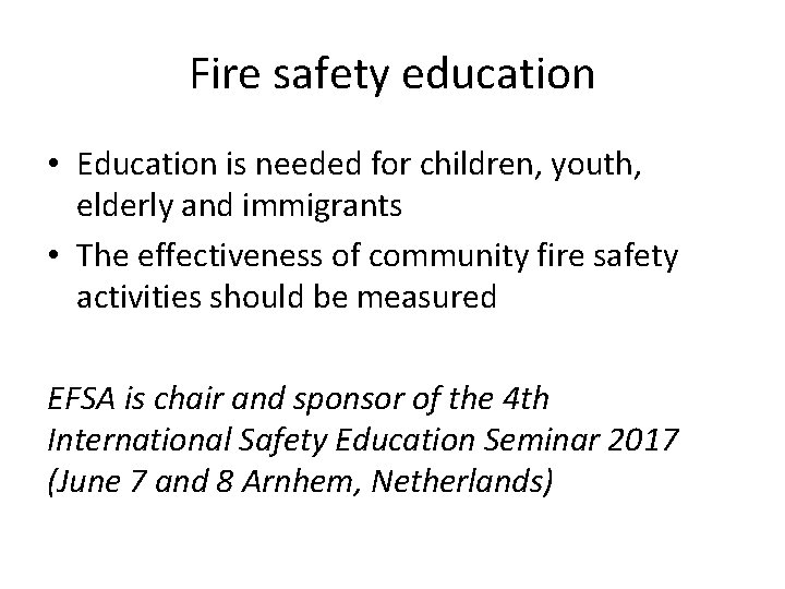 Fire safety education • Education is needed for children, youth, elderly and immigrants •