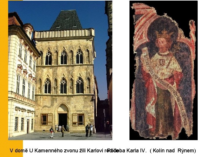 V domě U Kamenného zvonu žili Karlovi rodiče Podoba Karla IV. ( Kolín nad