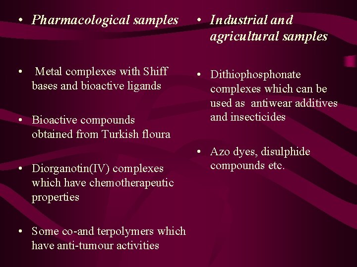• Pharmacological samples • Industrial and agricultural samples • Metal complexes with Shiff • Pharmacological samples • Industrial and agricultural samples • Metal complexes with Shiff
