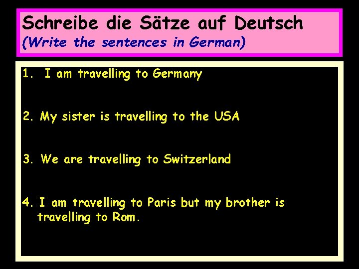 Schreibe die Sätze auf Deutsch (Write the sentences in German) 1. I am travelling