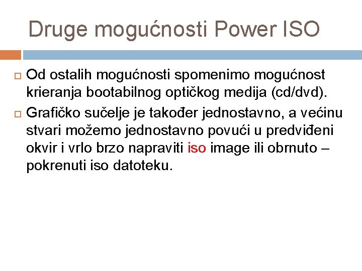 Druge mogućnosti Power ISO Od ostalih mogućnosti spomenimo mogućnost krieranja bootabilnog optičkog medija (cd/dvd).