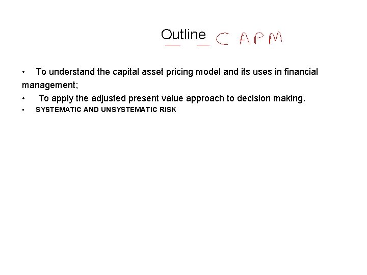 Outline • To understand the capital asset pricing model and its uses in financial