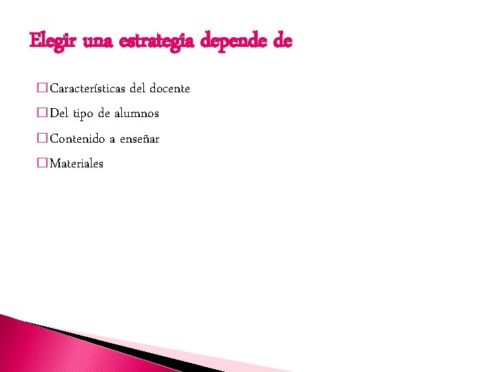 Elegir una estrategia depende de � Características del docente � Del tipo de alumnos