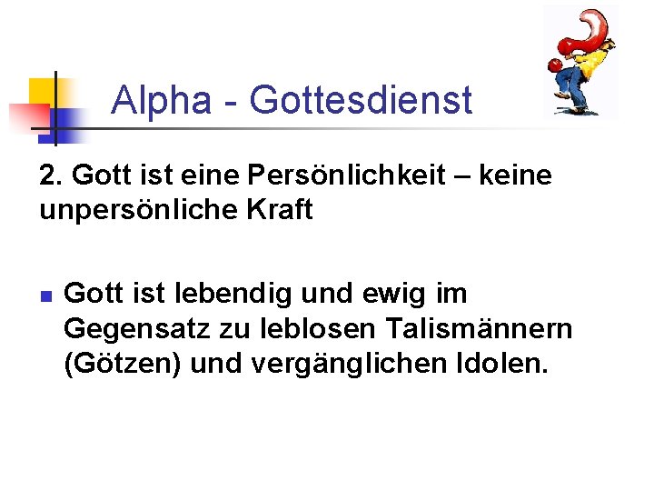 Alpha - Gottesdienst 2. Gott ist eine Persönlichkeit – keine unpersönliche Kraft n Gott