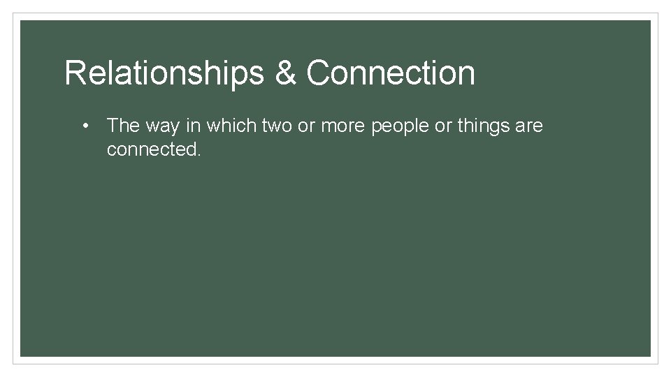 Relationships & Connection • The way in which two or more people or things