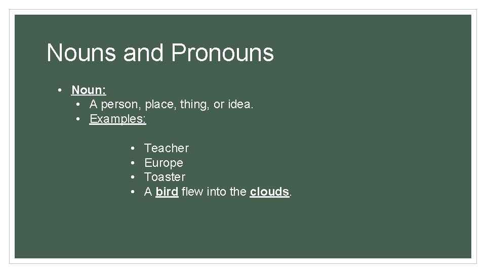 Nouns and Pronouns • Noun: • A person, place, thing, or idea. • Examples: