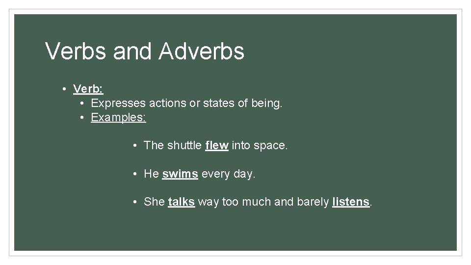 Verbs and Adverbs • Verb: • Expresses actions or states of being. • Examples: