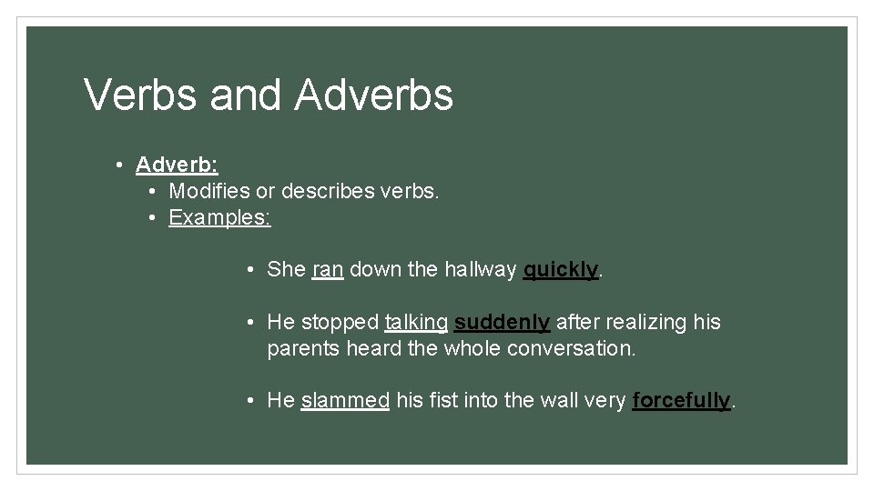 Verbs and Adverbs • Adverb: • Modifies or describes verbs. • Examples: • She