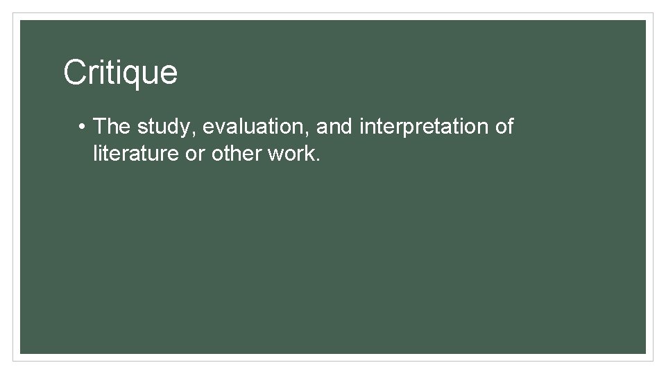 Critique • The study, evaluation, and interpretation of literature or other work. 