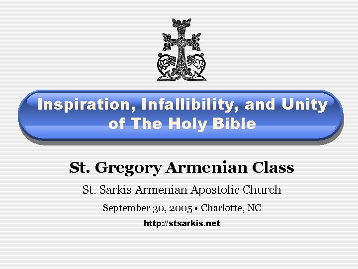 Inspiration, Infallibility, and Unity of The Holy Bible St. Gregory Armenian Class St. Sarkis
