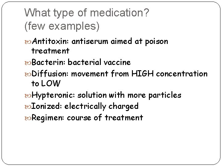 What type of medication? (few examples) Antitoxin: antiserum aimed at poison treatment Bacterin: bacterial