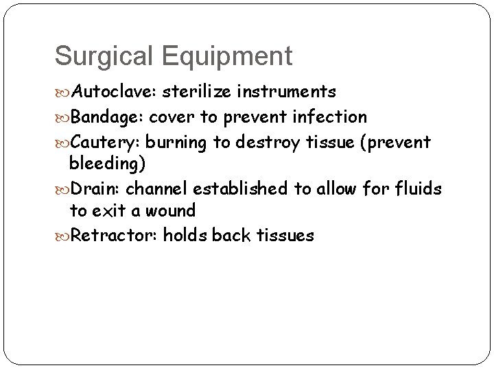 Surgical Equipment Autoclave: sterilize instruments Bandage: cover to prevent infection Cautery: burning to destroy