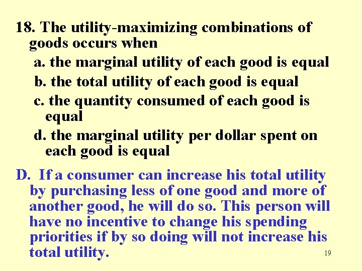 18. The utility-maximizing combinations of goods occurs when a. the marginal utility of each