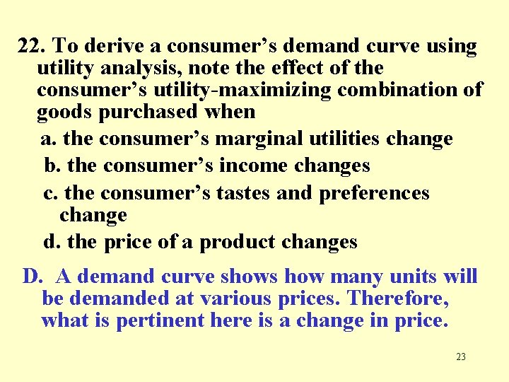 22. To derive a consumer’s demand curve using utility analysis, note the effect of