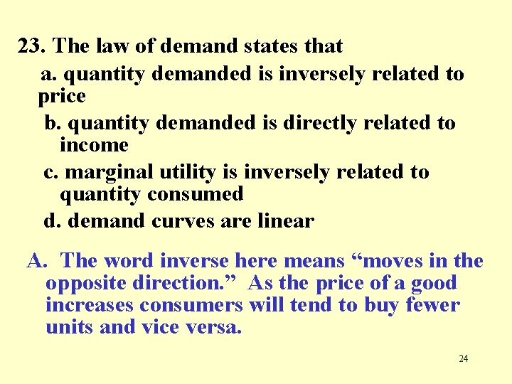 23. The law of demand states that a. quantity demanded is inversely related to