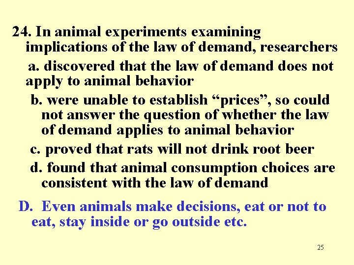 24. In animal experiments examining implications of the law of demand, researchers a. discovered