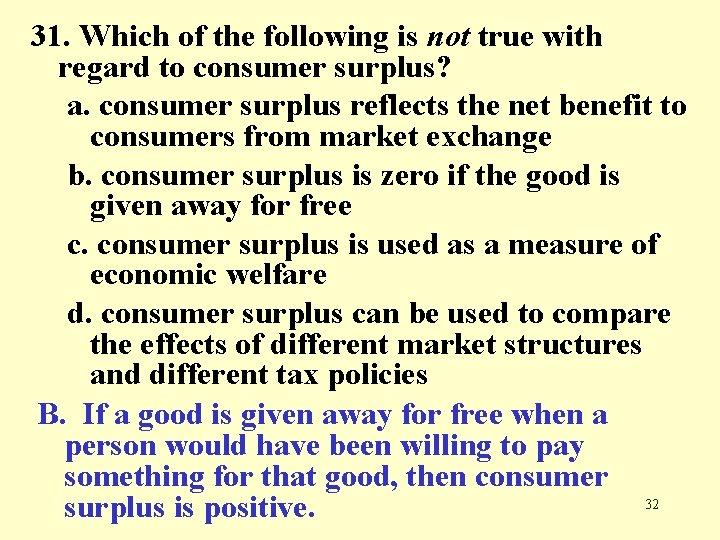 31. Which of the following is not true with regard to consumer surplus? a.