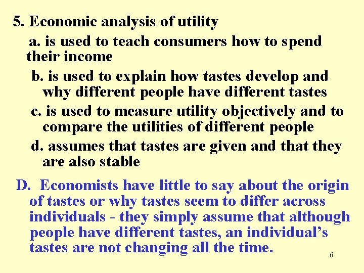 5. Economic analysis of utility a. is used to teach consumers how to spend