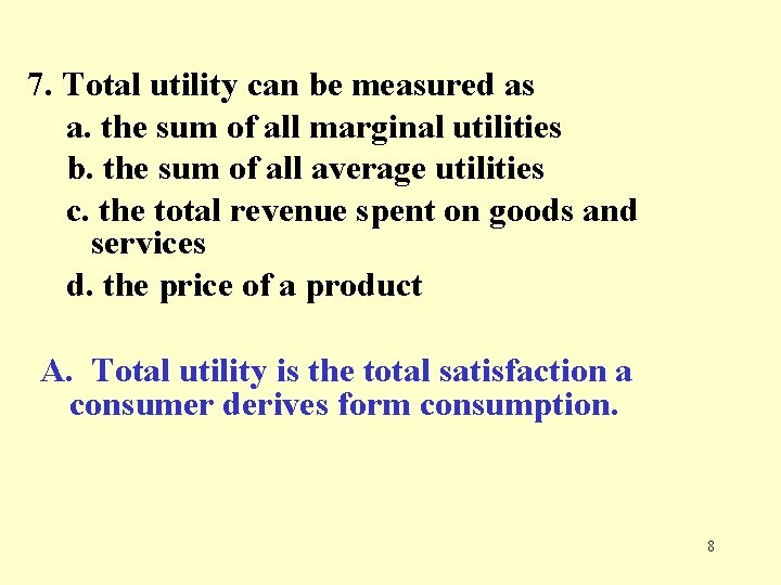 7. Total utility can be measured as a. the sum of all marginal utilities