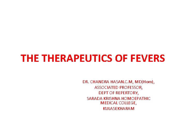 THE THERAPEUTICS OF FEVERS DR. CHANDRA HASAN. C. M, MD(Hom), ASSOCIATED PROFESSOR, DEPT OF